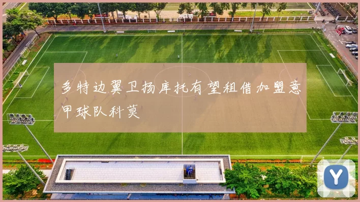 多特边翼卫扬库托有望租借加盟意甲球队科莫