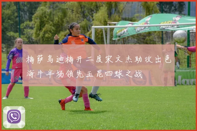 梅萨乌迪梅开二度宋文杰助攻出色海牛半场领先玉昆四球之战